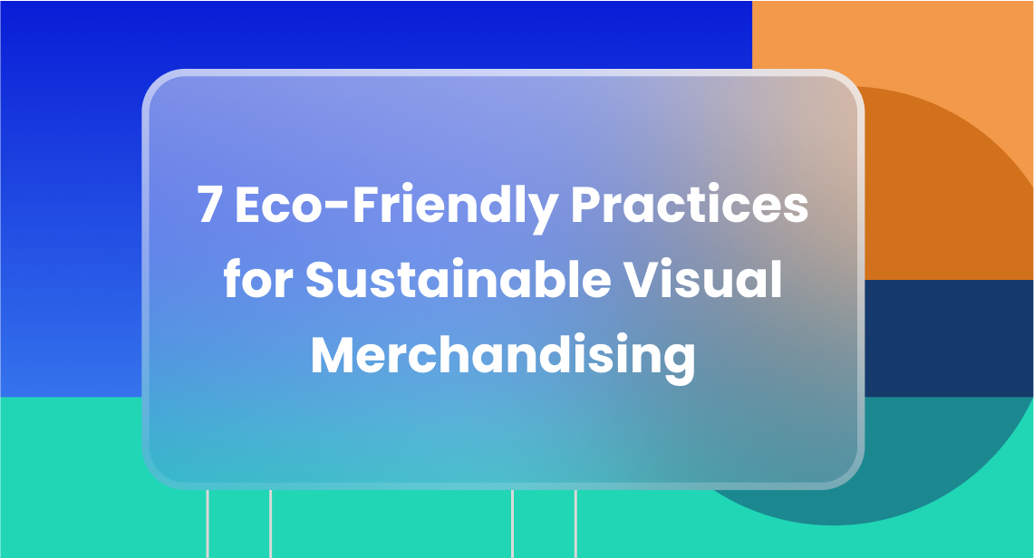 7 Eco-Friendly Practices for Sustainable Visual Merchandising