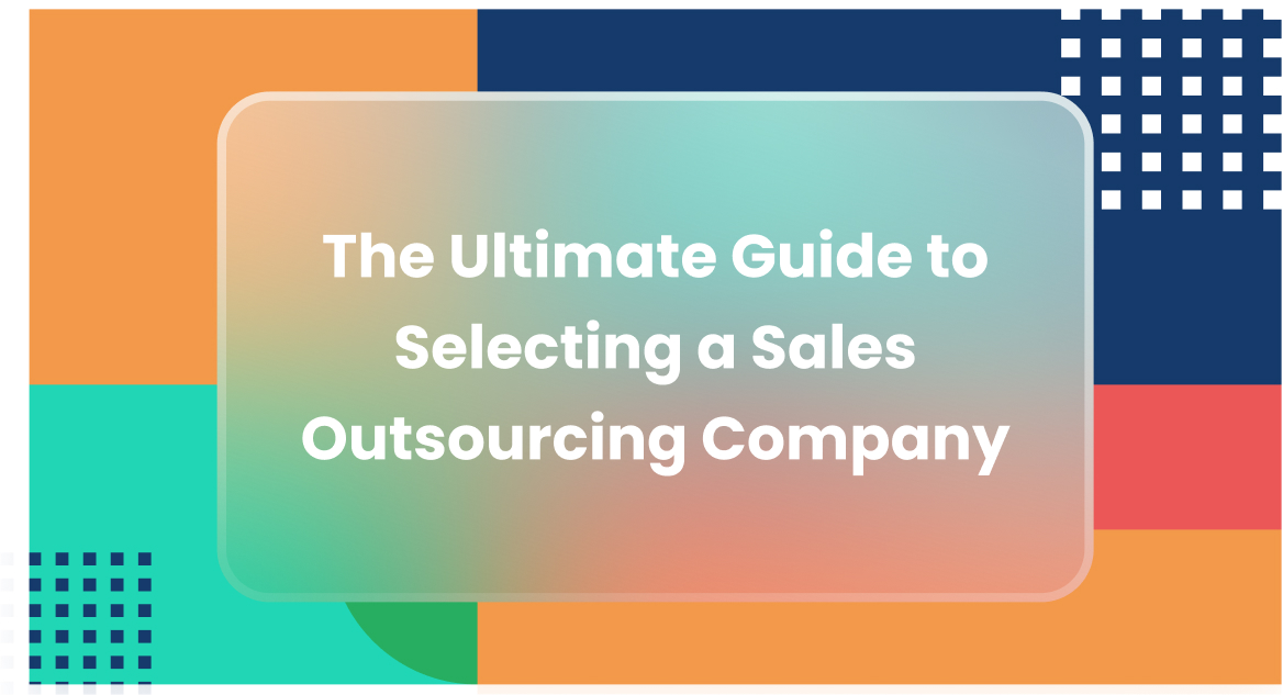 The Ultimate Guide to Selecting a Sales Outsourcing Company