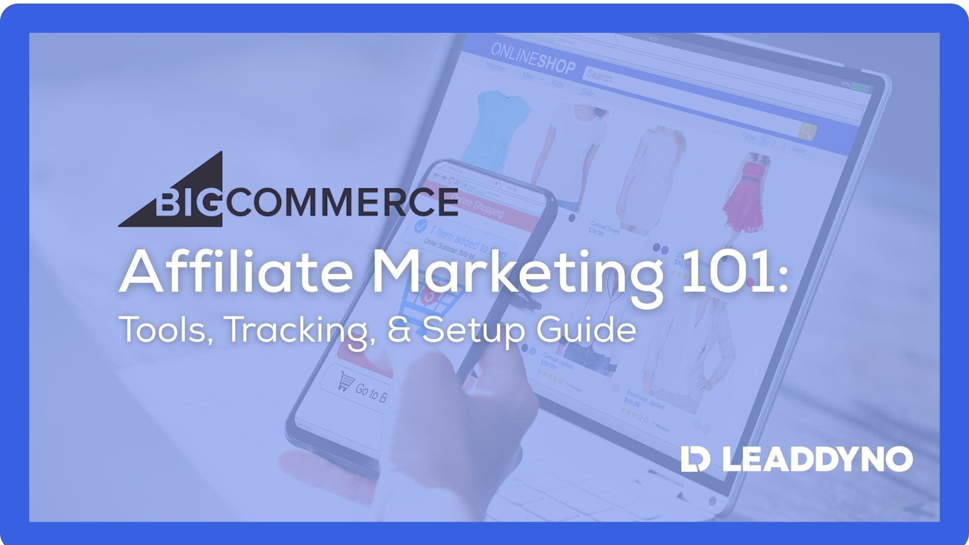 BigCommerce Affiliate Marketing 101: Tools, Tracking, & Setup