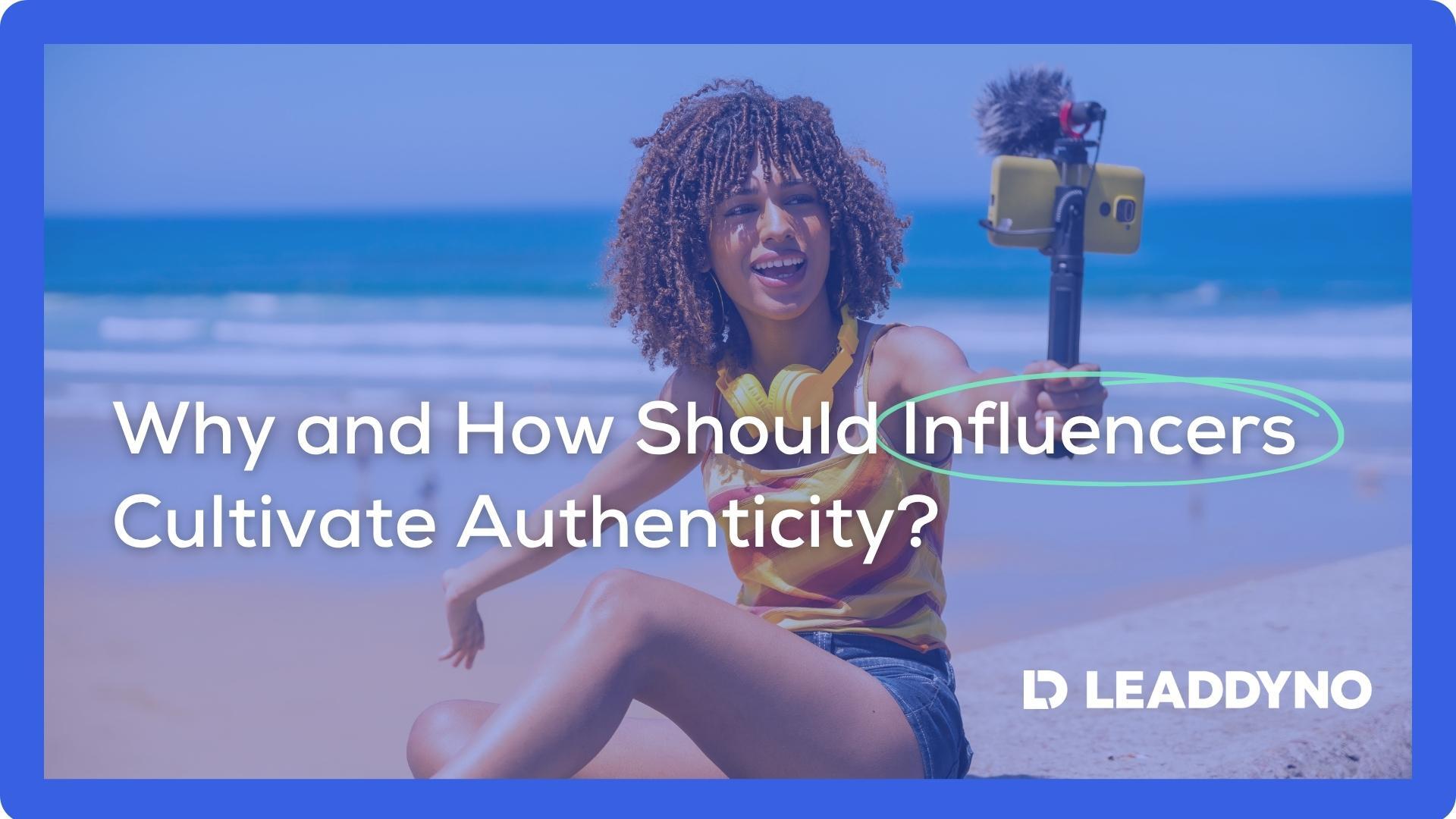 Why and how should influencers cultivate authenticity - LeadDyno