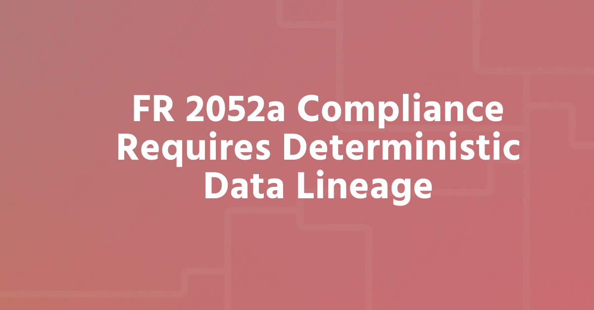 FR 2052a Compliance Requires Deterministic Data Lineage