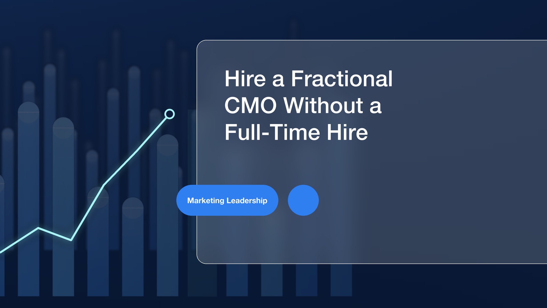 Hire a Fractional CMO Without a Full-Time Hire - abstract blue column chart with a rising trend line behind a frosted glass card