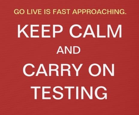 Go live is fast approaching. Keep calm and carry on testing.