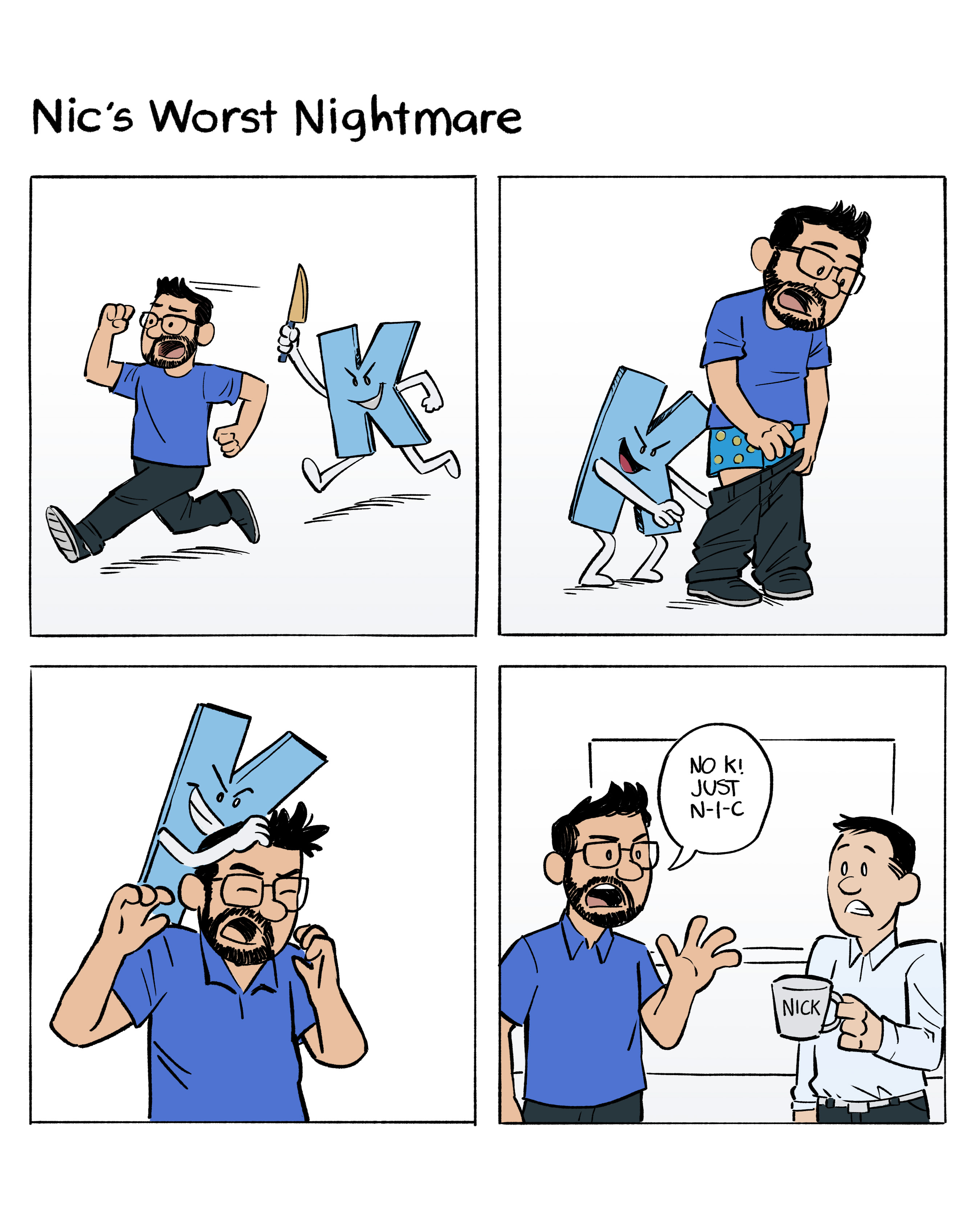 Nic being attacked by the letter K