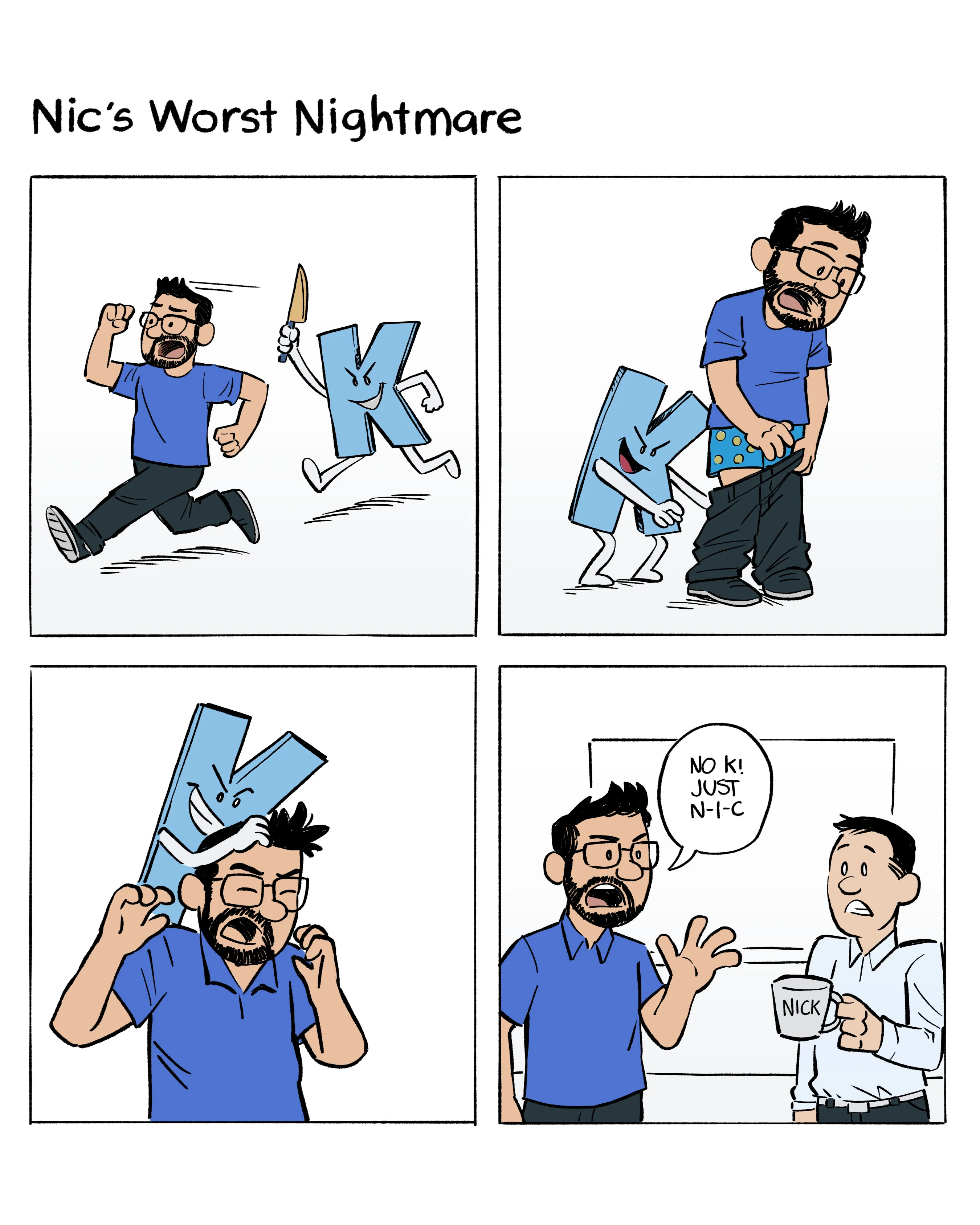 Nic being attacked by the letter K
