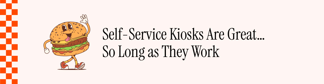 Self-Service Kiosks Are Great... So Long as They Work
