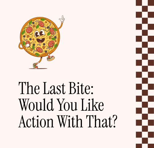 The Last Bite: Would You Like Action With That?