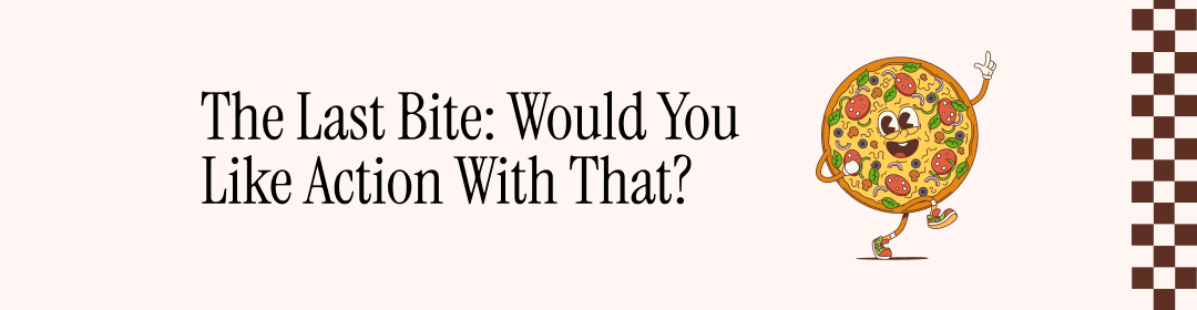 The Last Bite: Would You Like Action With That?