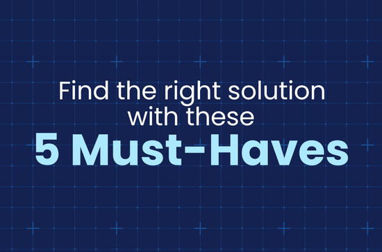 Find the right solution with these 5 Must Haves