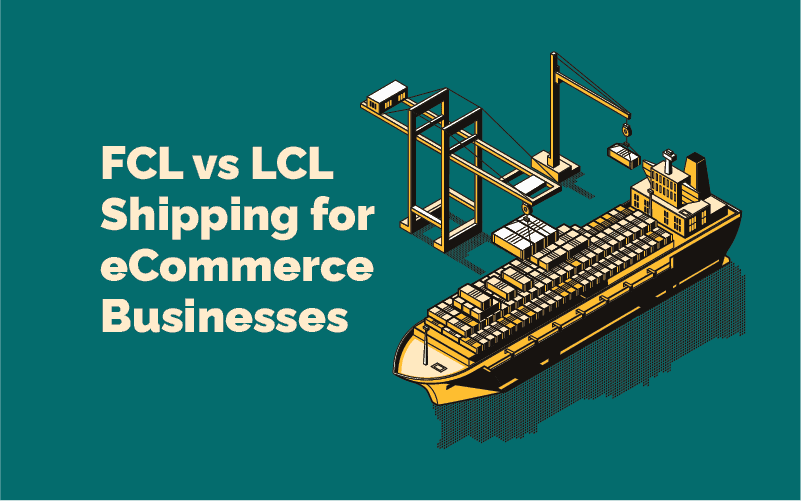 FCL vs LCL Shipments: Complete Guide for eCommerce Sellers