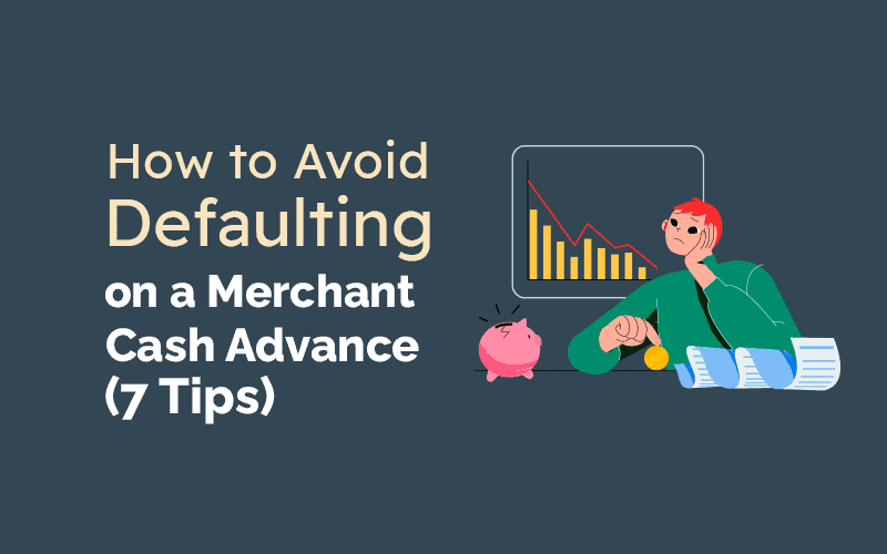 How to Avoid Defaulting on a Merchant Cash Advance: 7 Tips
