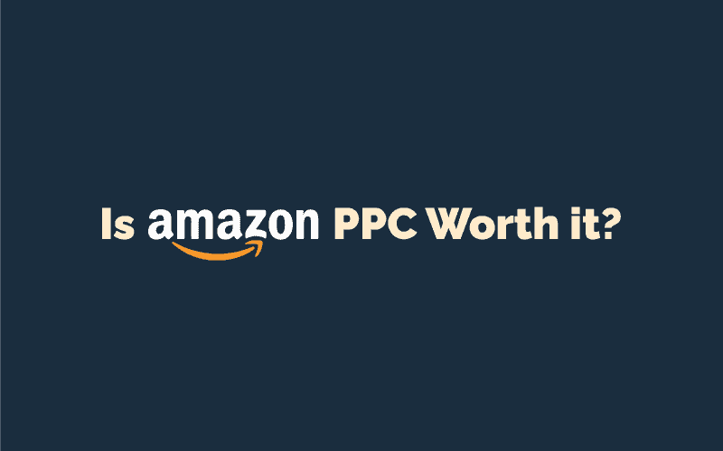 Is Amazon PPC Worth It?