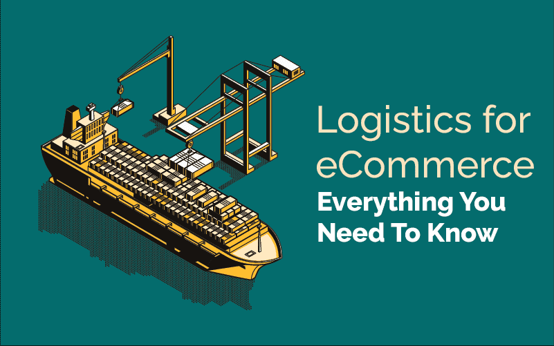 Logistics for Ecommerce: Everything You Need to Know