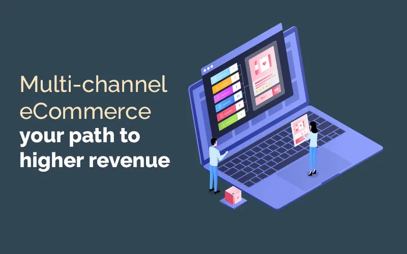 Multi-Channel Ecommerce: Your Path to Higher Revenue
