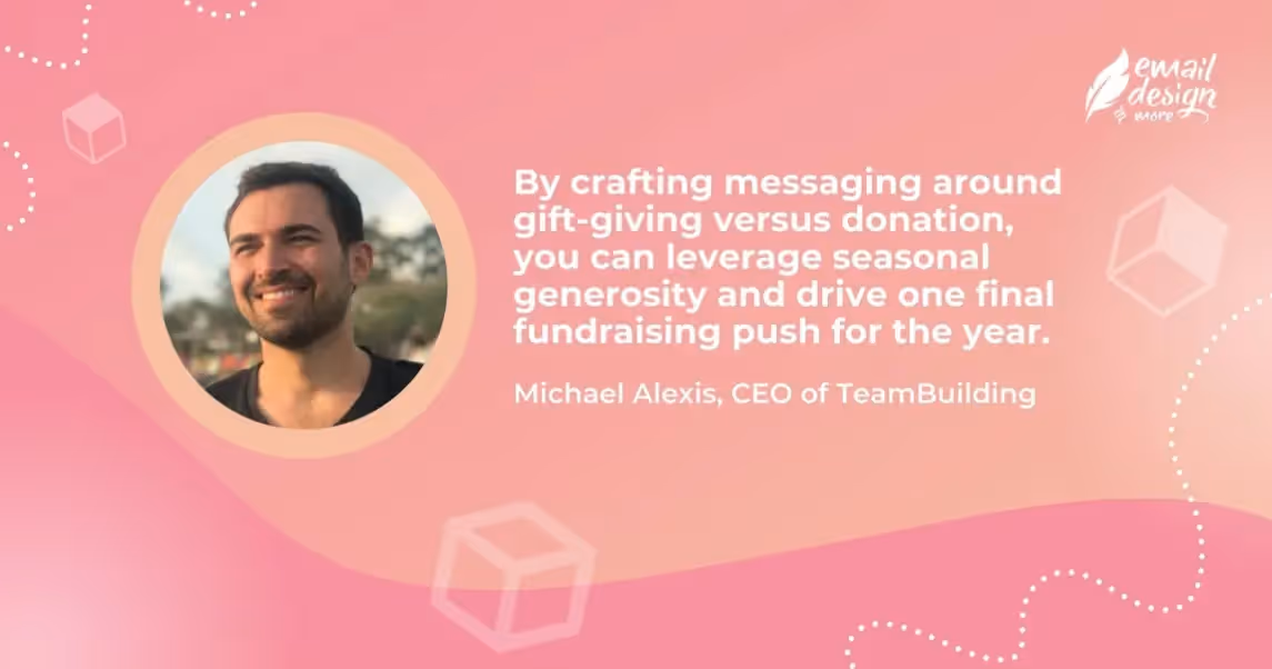 text reads: By crafting messaging around gift-giving versus donation, you can leverage seasonal generosity and drive one final fundraising push for the year. by Michael Alexis, CEO, TeamBuilding