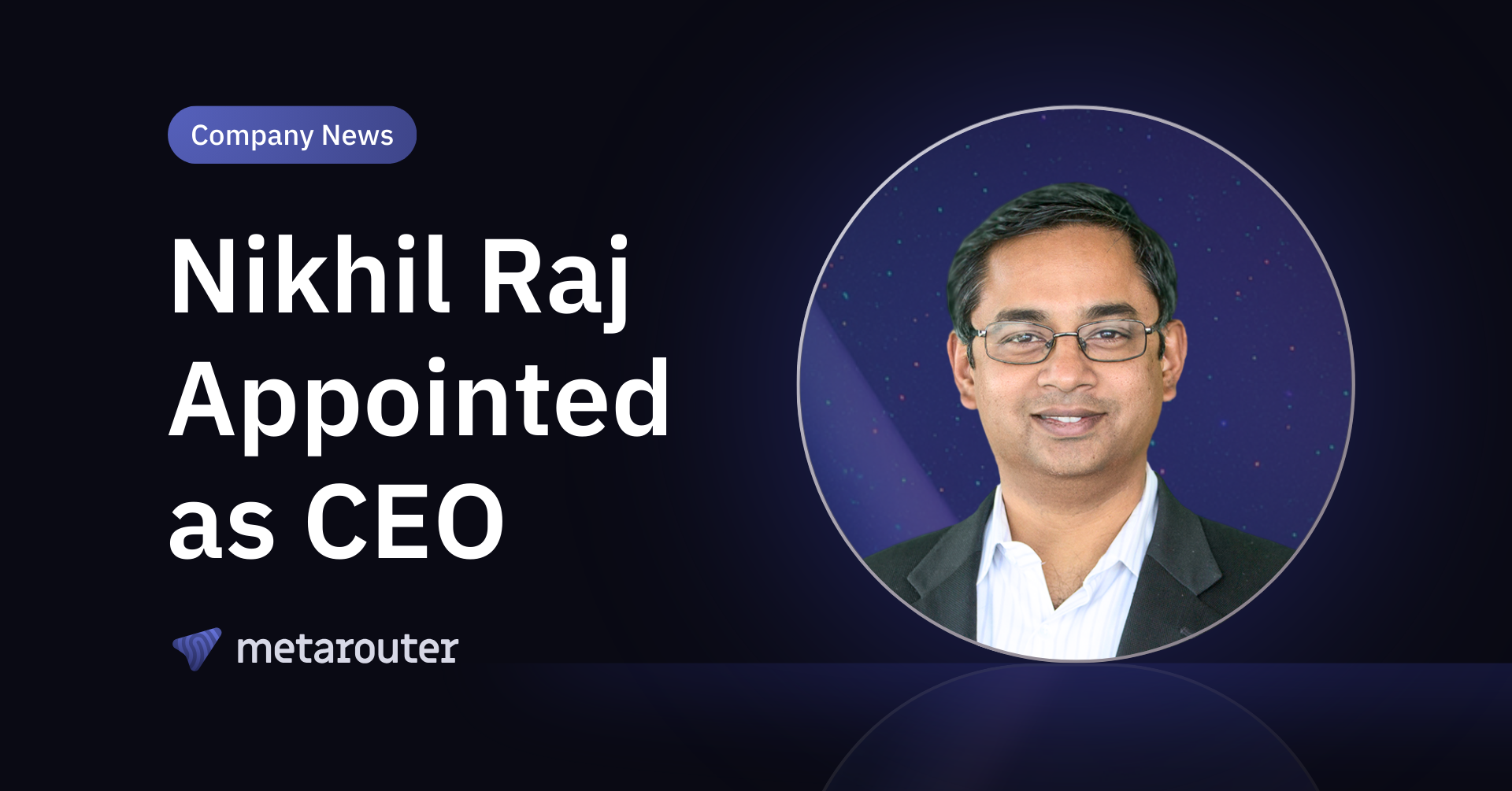 MetaRouter Names Nikhil Raj, Former Walmart Executive and Bain Partner, as CEO