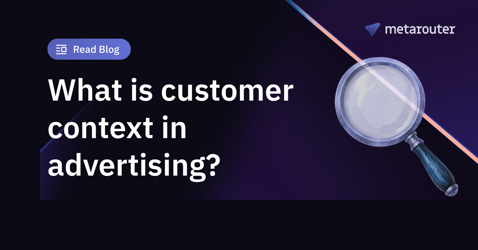 What is customer context in advertising?