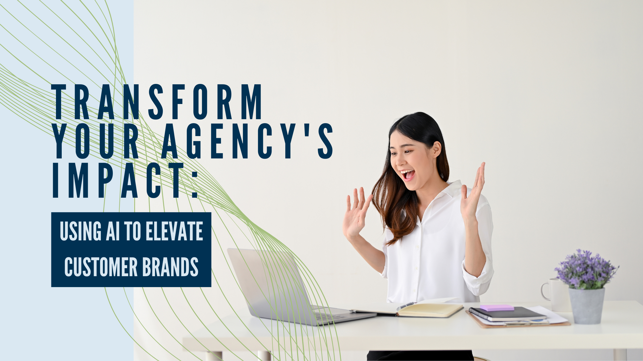 Transform Your Agency's Impact: Using AI to Elevate Customer Brands