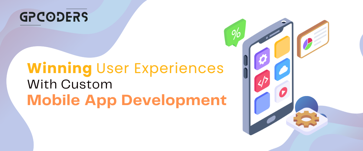 Winning User-experiences with Custom Mobile App Development