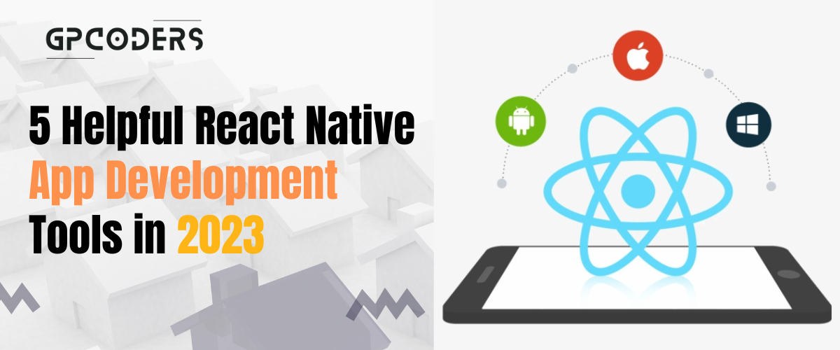 5 Helpful React Native App Development Tools in 2023