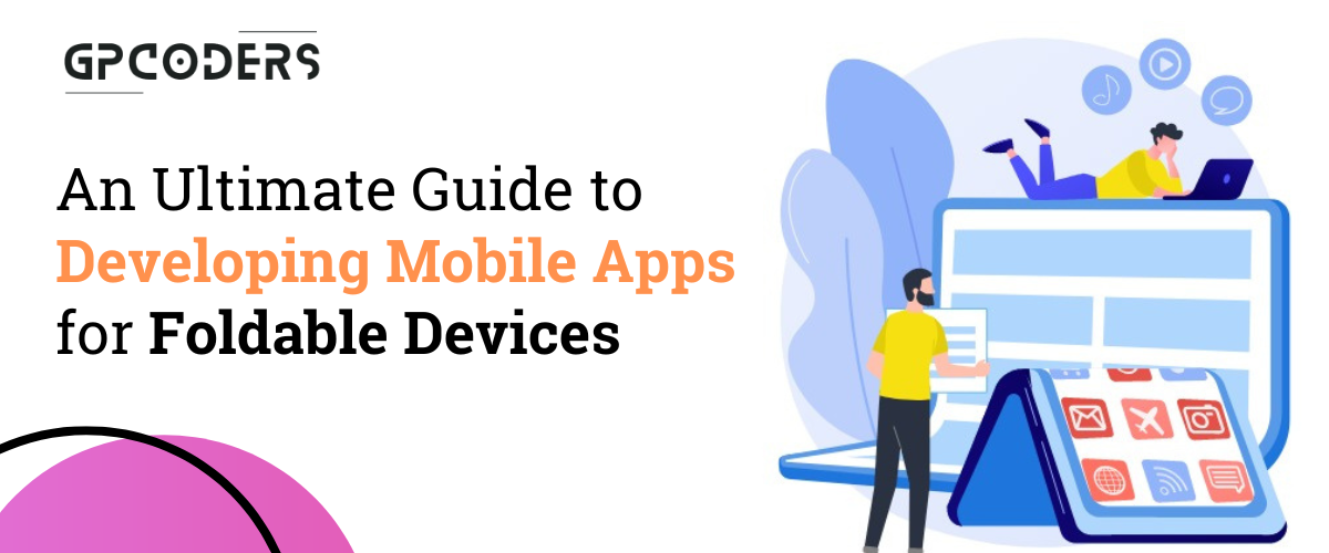 An Ultimate Guide to Developing Mobile Apps for Foldable Devices