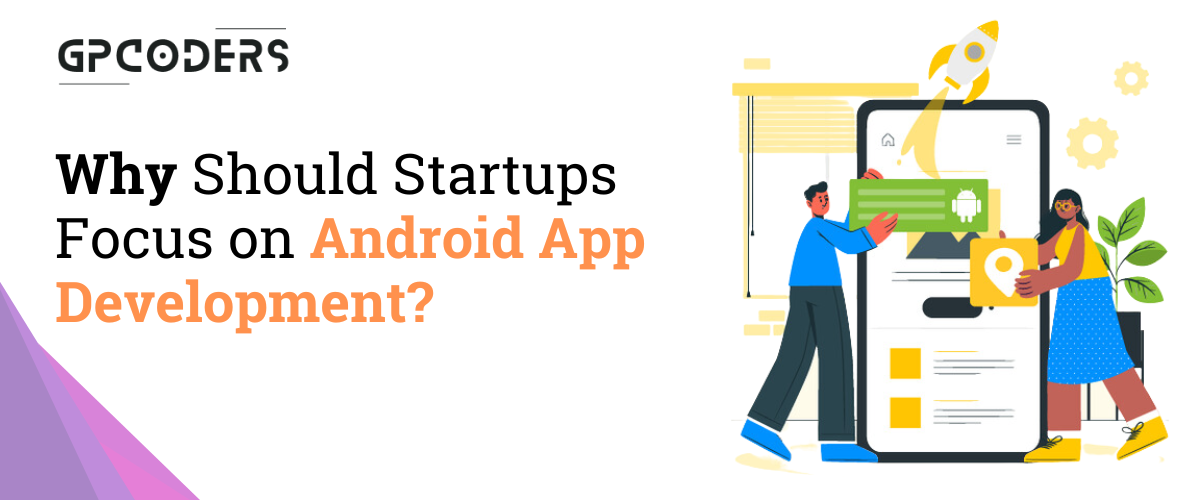 Why Should Startups Focus on Android App Development?