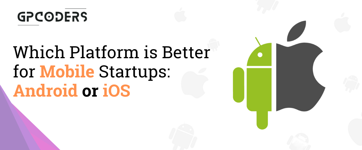 Which Platform is Better for Mobile Startups: Android or iOS?