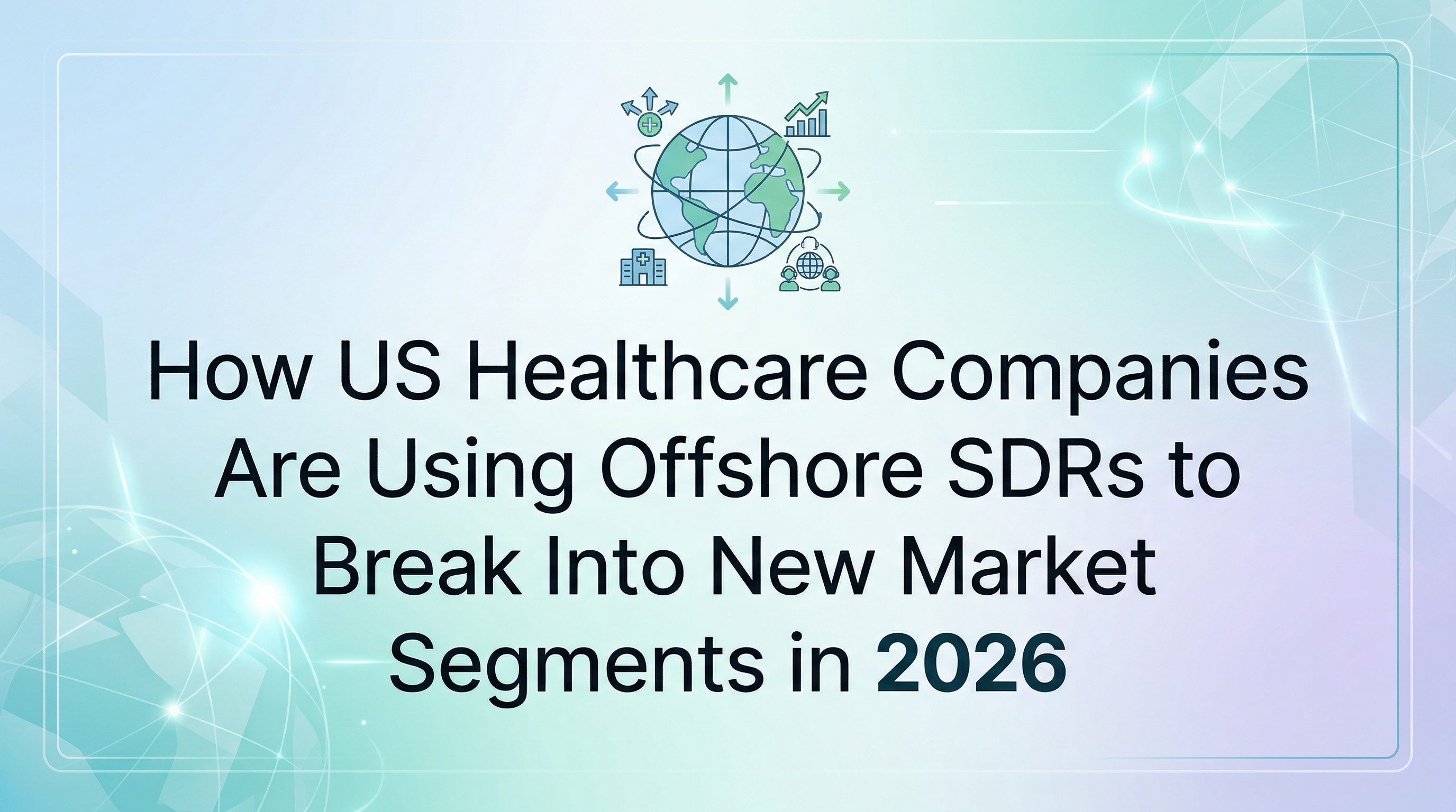 How US Healthcare Companies Are Using Offshore SDRs to Break Into New Market Segments in 2026 — featured image