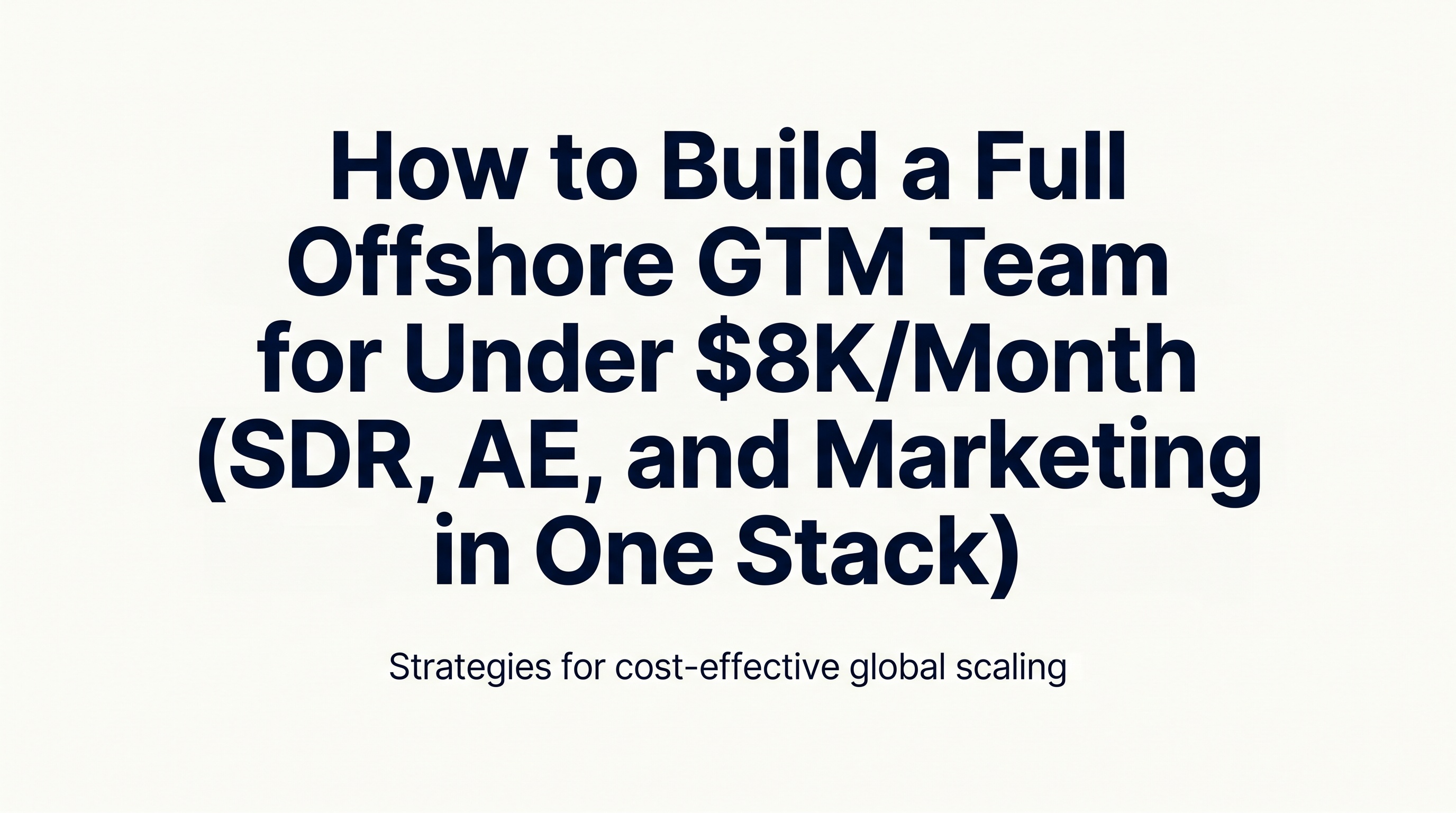How to Build a Full Offshore GTM Team for Under $8K/Month (SDR, AE, and Marketing in One Stack) — featured image