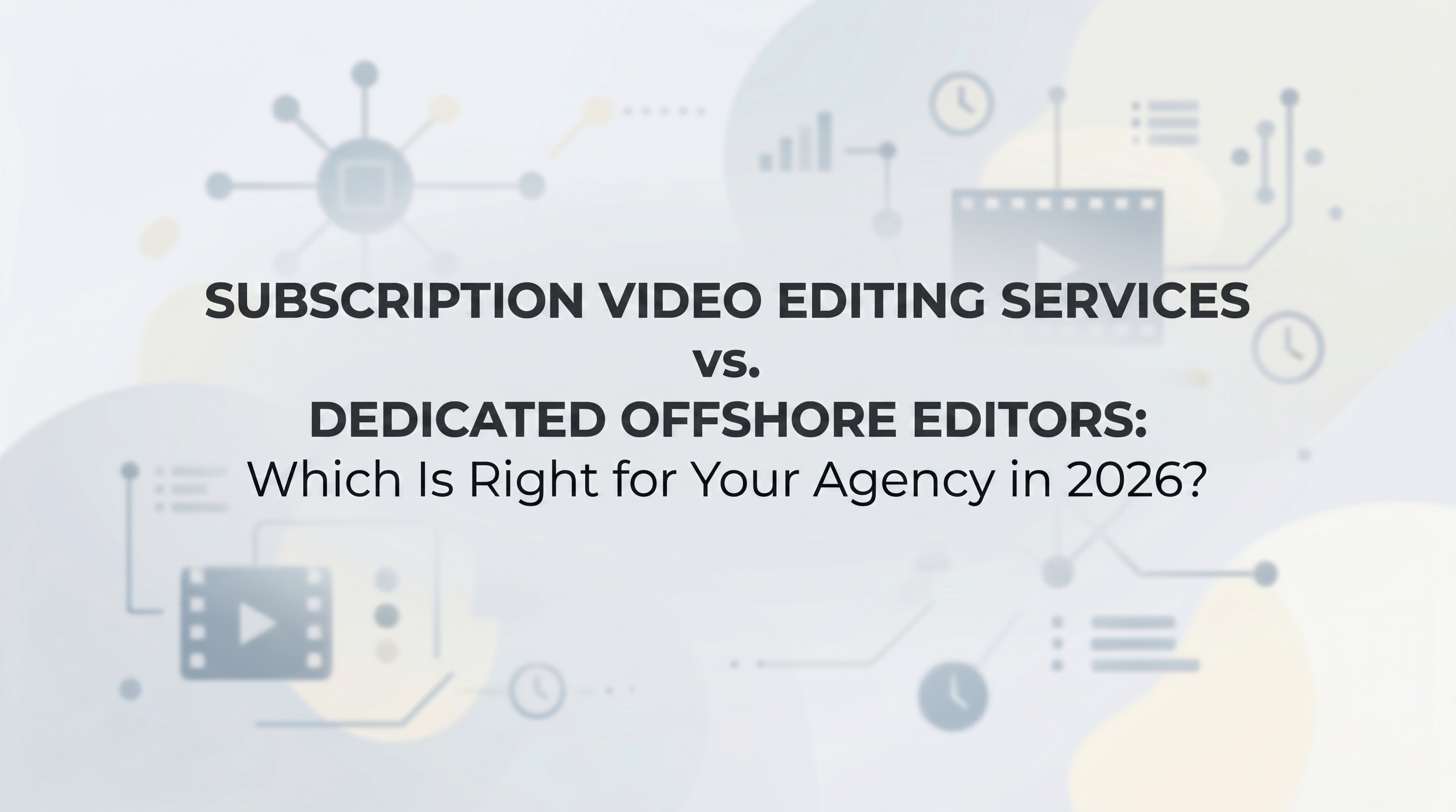 Subscription Video Editing Services vs. Dedicated Offshore Editors: Which Is Right for Your Agency in 2026? — featured image