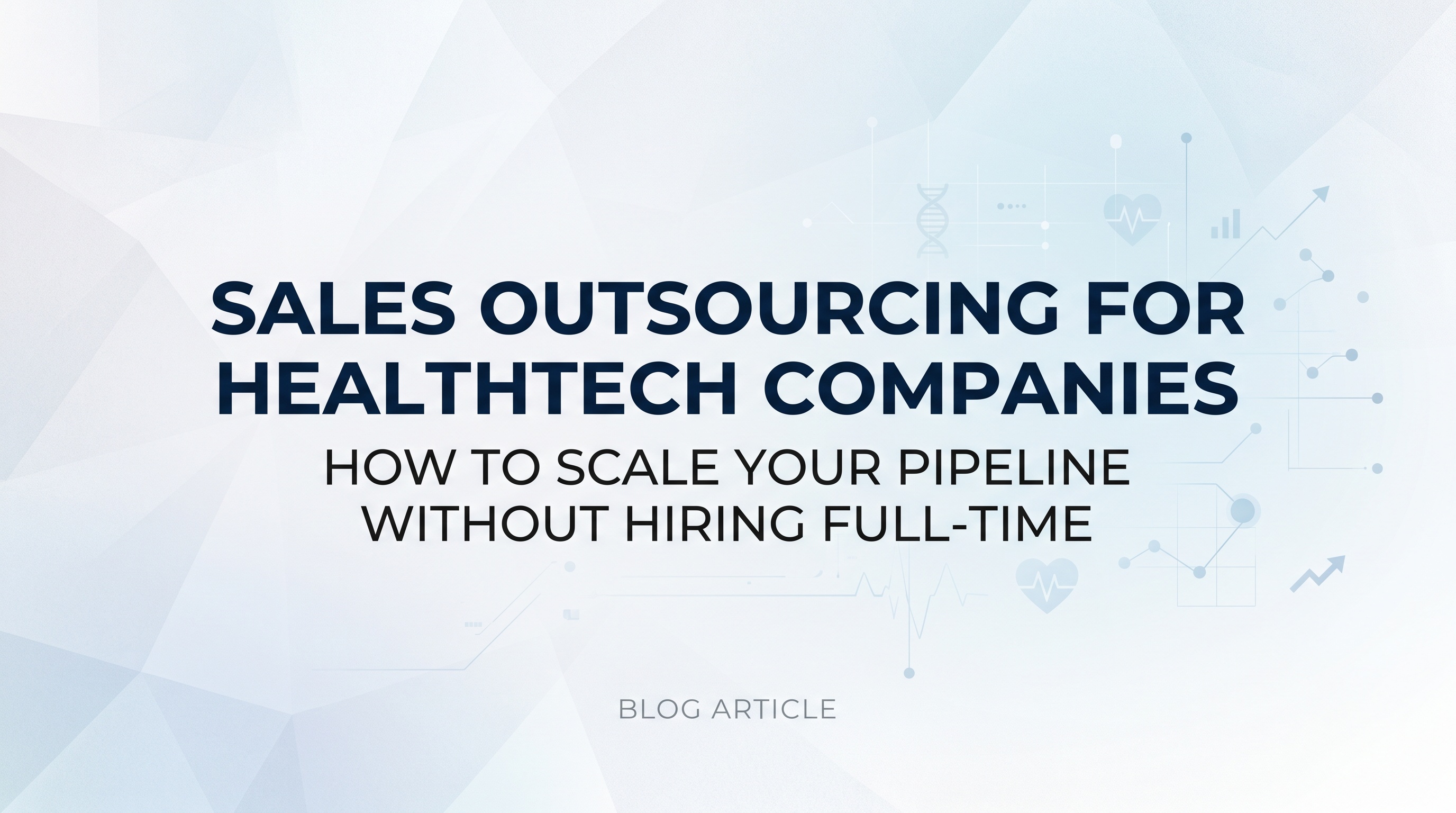 Sales Outsourcing for HealthTech Companies: How to Scale Your Pipeline Without Hiring Full-Time — featured image