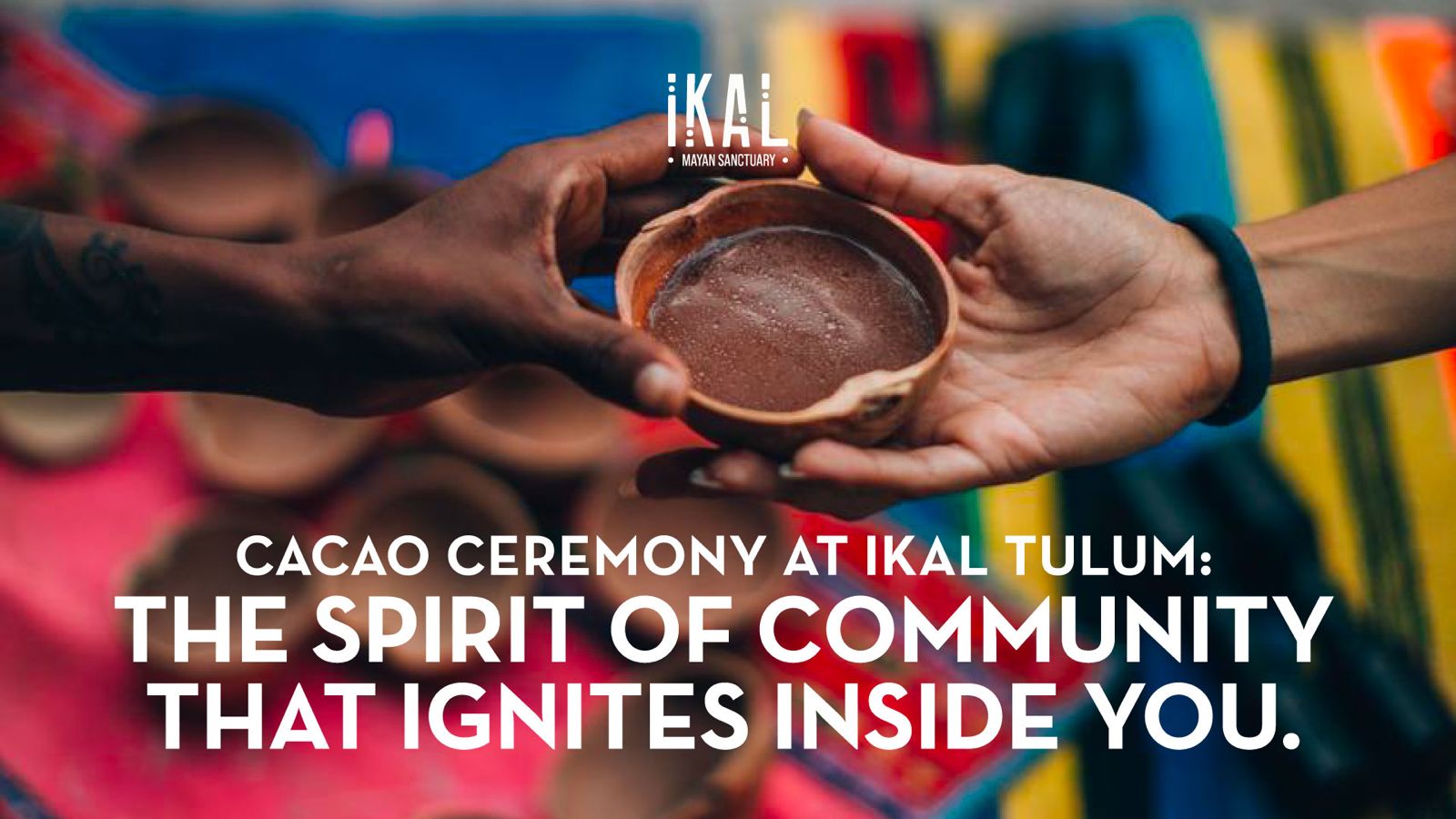 Cacao Ceremony at Ikal Tulum: The Spirit of Community That Ignites Inside You