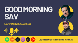 Good Morning SAV, le podcast qui fait du bien à mon SAV !