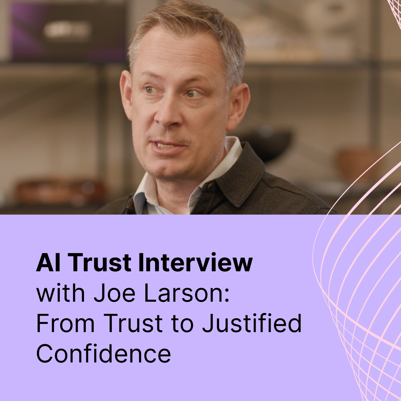 AI Trust Interview with Joe Larson: From Trust to Justified Confidence