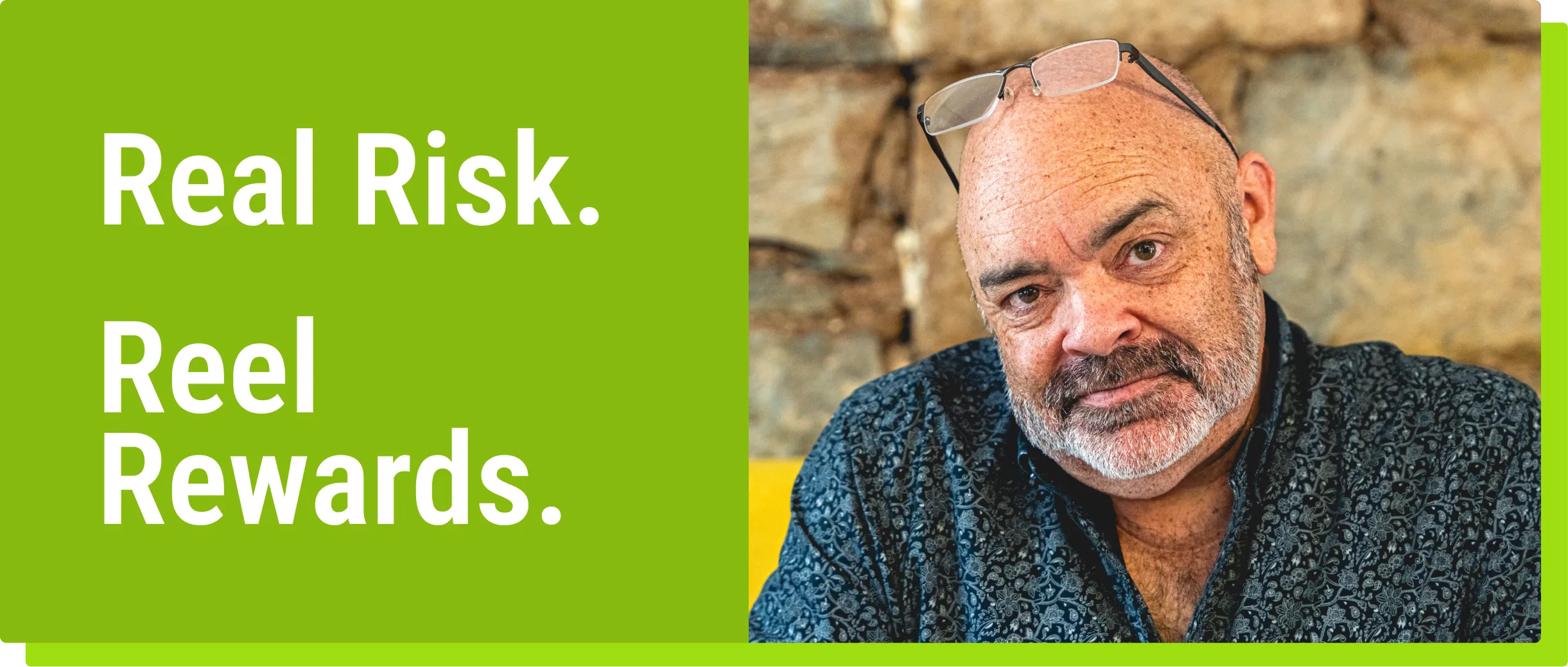 Real Risk. Reel Rewards.