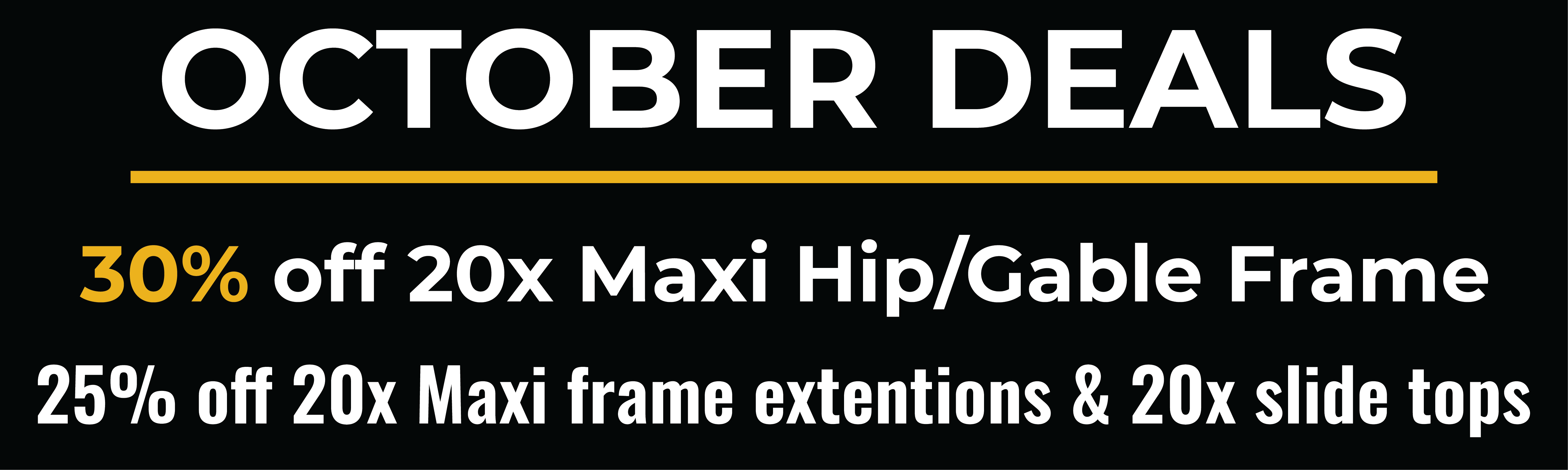Olympic Tent October Deals - 30% off 20x20 hip and 20x20 gable end frames – Maxi FS with slide track Maxi II Rafters. Plus, 25% off 20x Maxi II frame extensions and 20x slide tops.