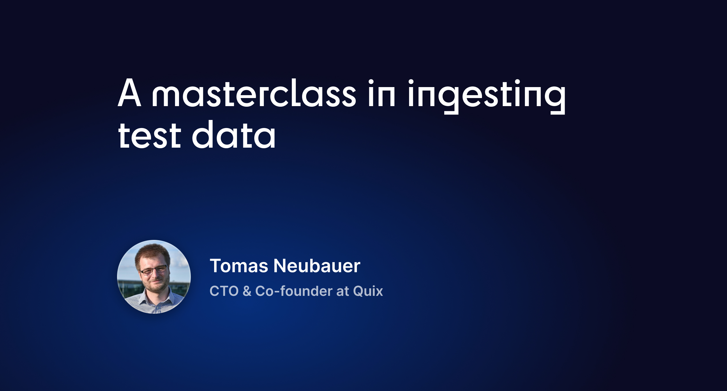 Tomas Neubauer features on this beautiful image with the text: 'A masterclass in test dta ingestion'