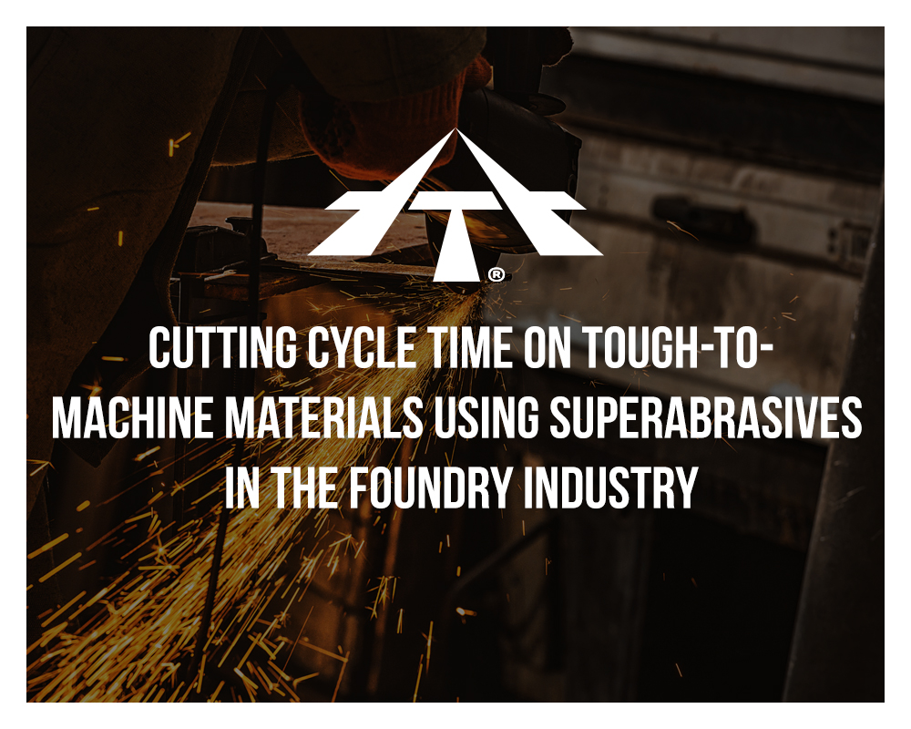 Cutting Cycle Time on Tough-to-Machine Materials Using Superabrasives in the Foundry Industry