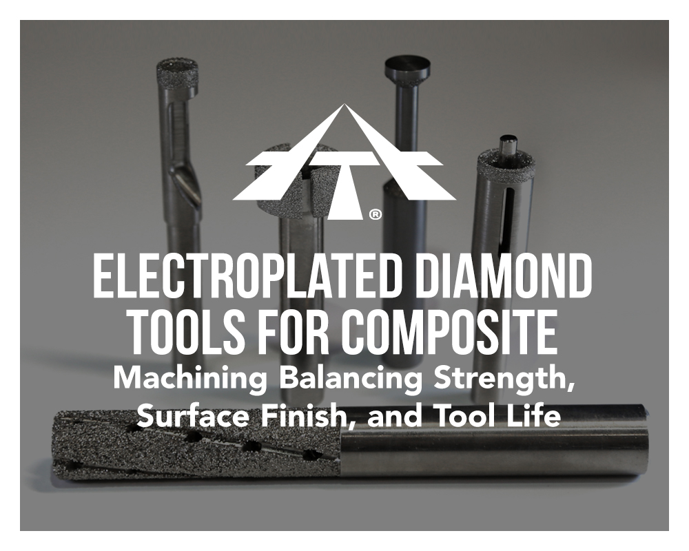 Superabrasive Diamond Tools for Composite Machining Balancing Strength, Surface Finish, and Tool Life
