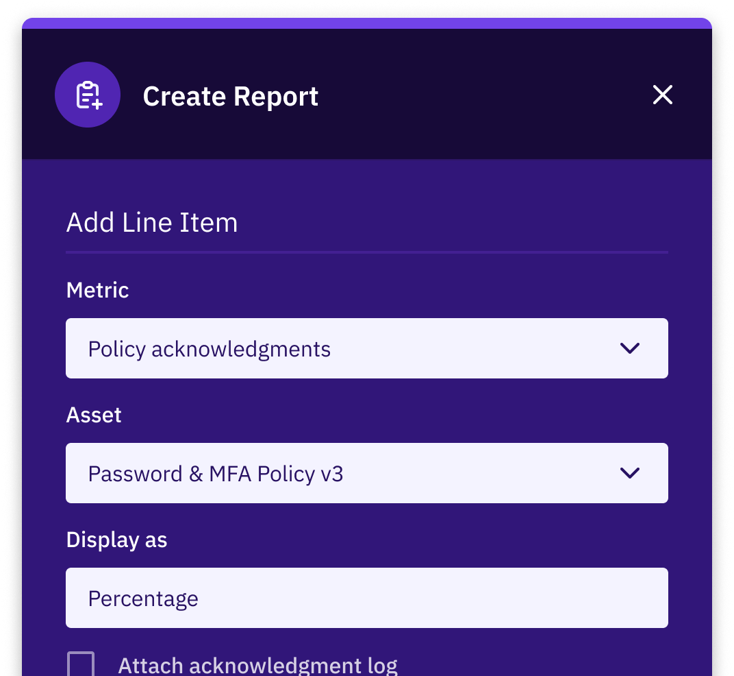 Create Report drawer with Add Line Item builder: Metric set to Policy acknowledgments, Asset set to Password & MFA Policy v3, Display as Percentage, option to attach acknowledgment log.