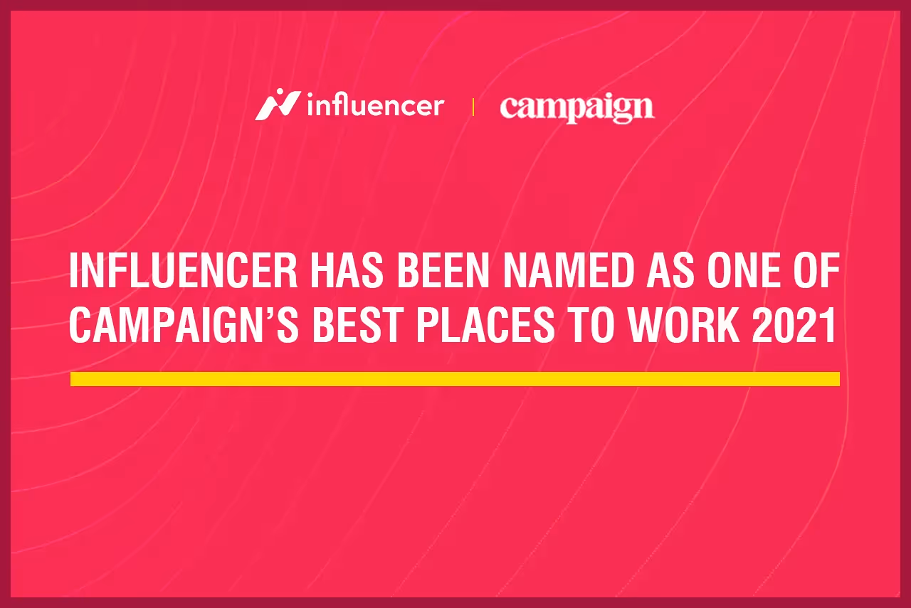 Influencer has been named as one of Campaign’s Best Places to Work 2021!