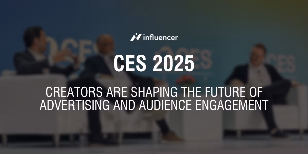 CES 2025: Creators Are Shaping the Future of Advertising and Audience Engagement