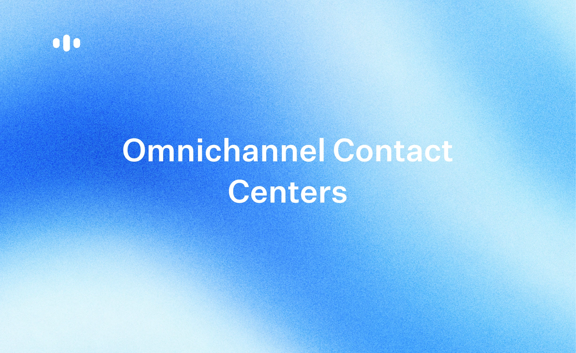 Omnichannel Contact Center Software: The Complete Guide