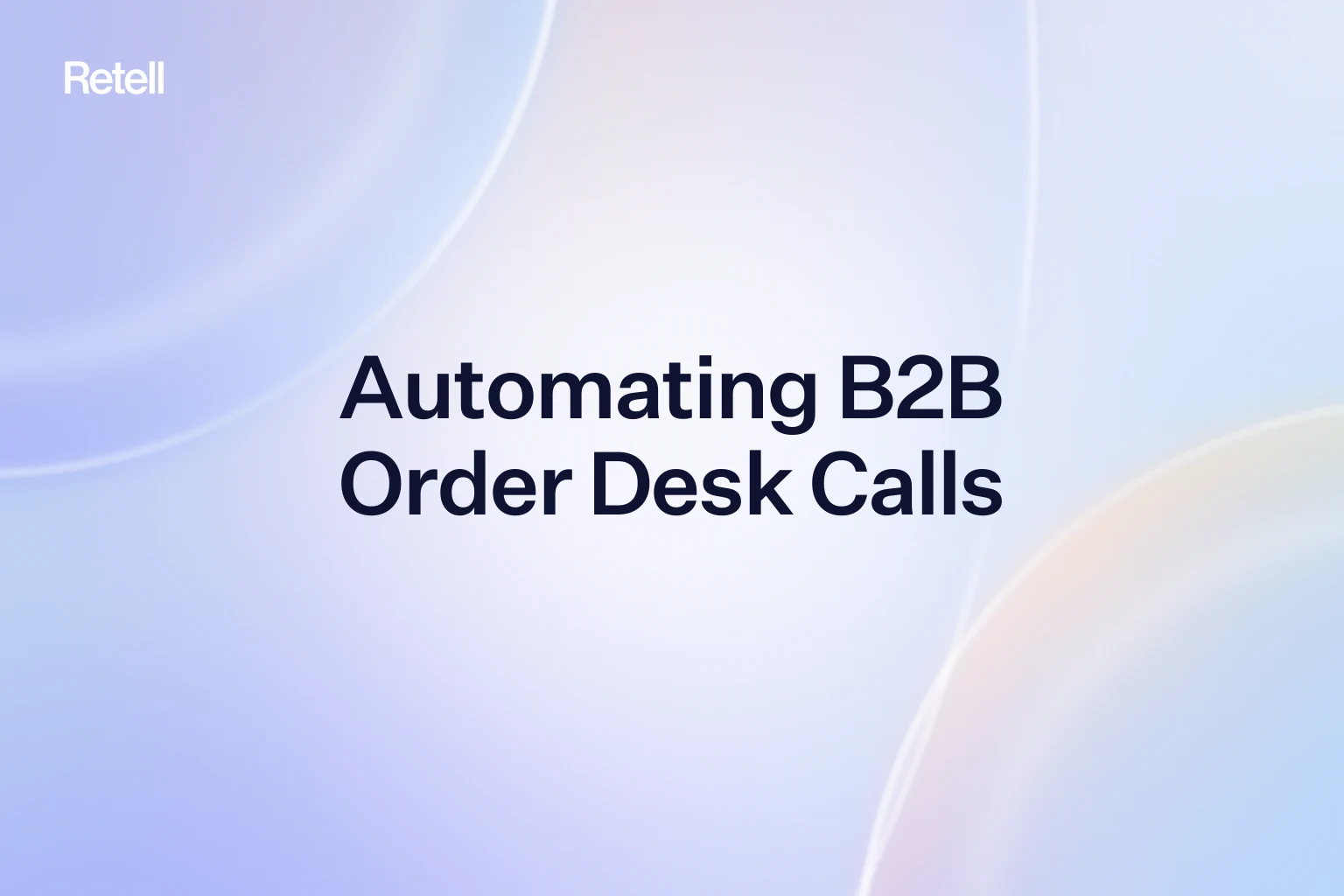 How to Automate B2B Order Desk Calls: Orders, Truck Status, Claims and Reorders