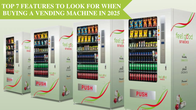 Top 7 Features to Look for When Buying a Vending Machine in 2025