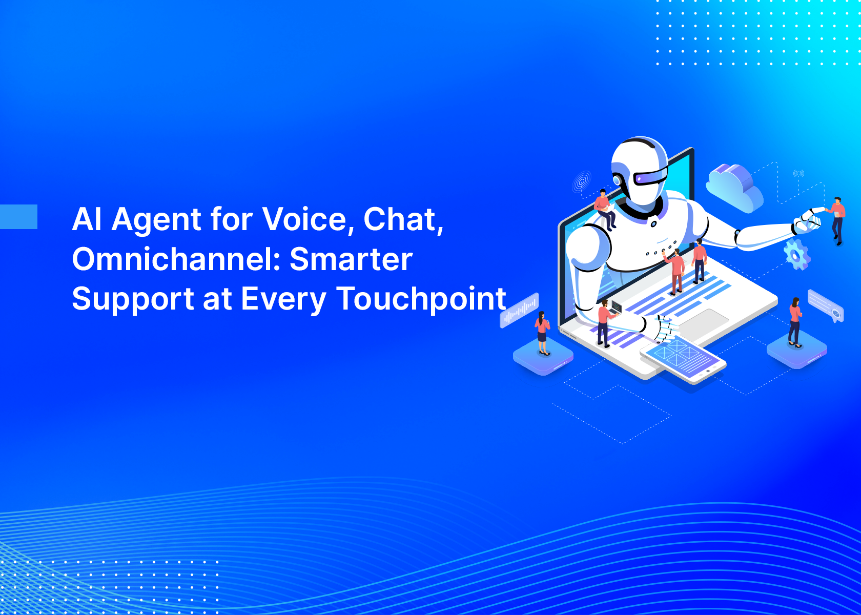AI Agent for Voice, Chat, Omnichannel: Smarter Support at Every Touchpoint