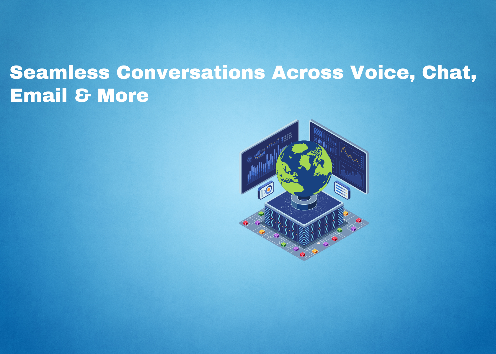 Seamless Conversations Across Voice, Chat, Email & More