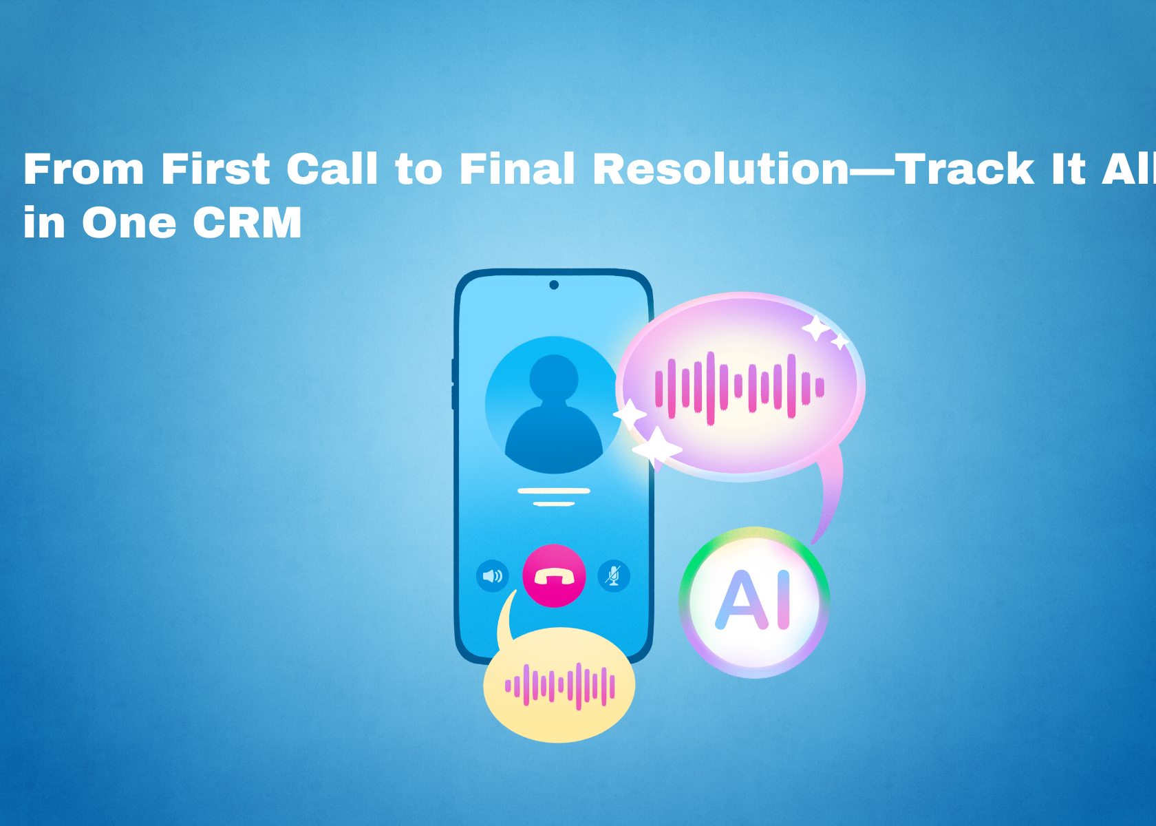 From First Call to Final Resolution—Track It All in One CRM
