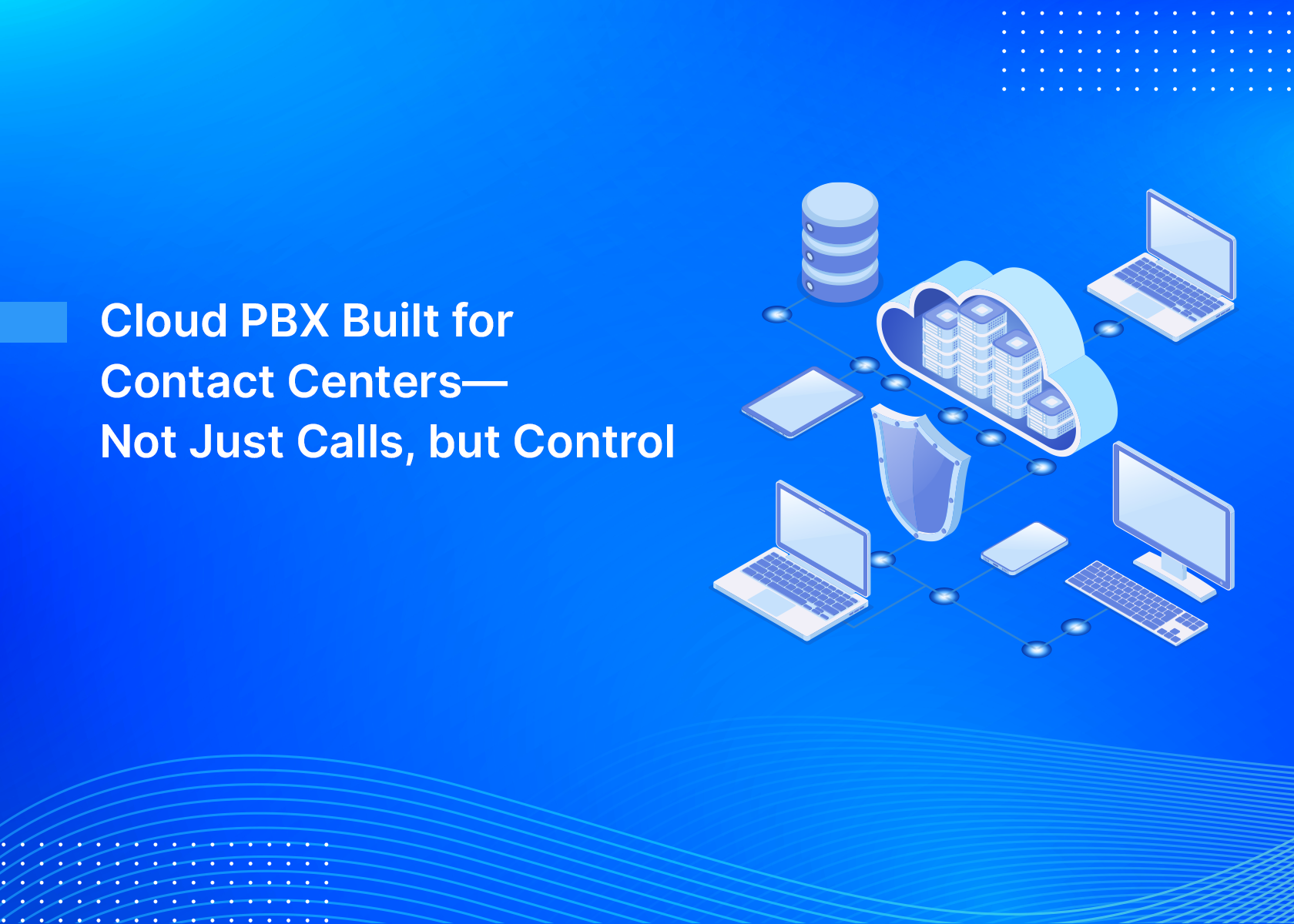 Cloud PBX Built for Contact Centers—Not Just Calls, but Control