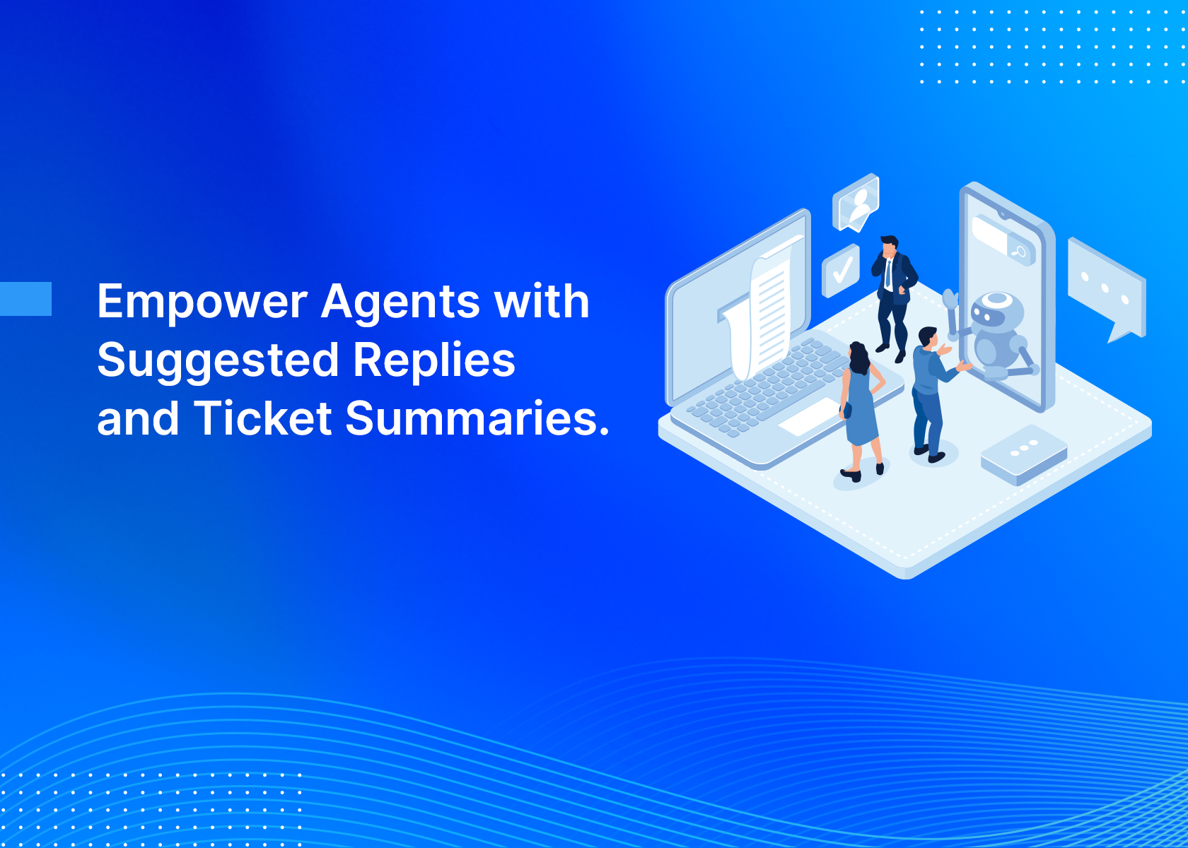 Empower Agents with Suggested Replies and Ticket Summaries